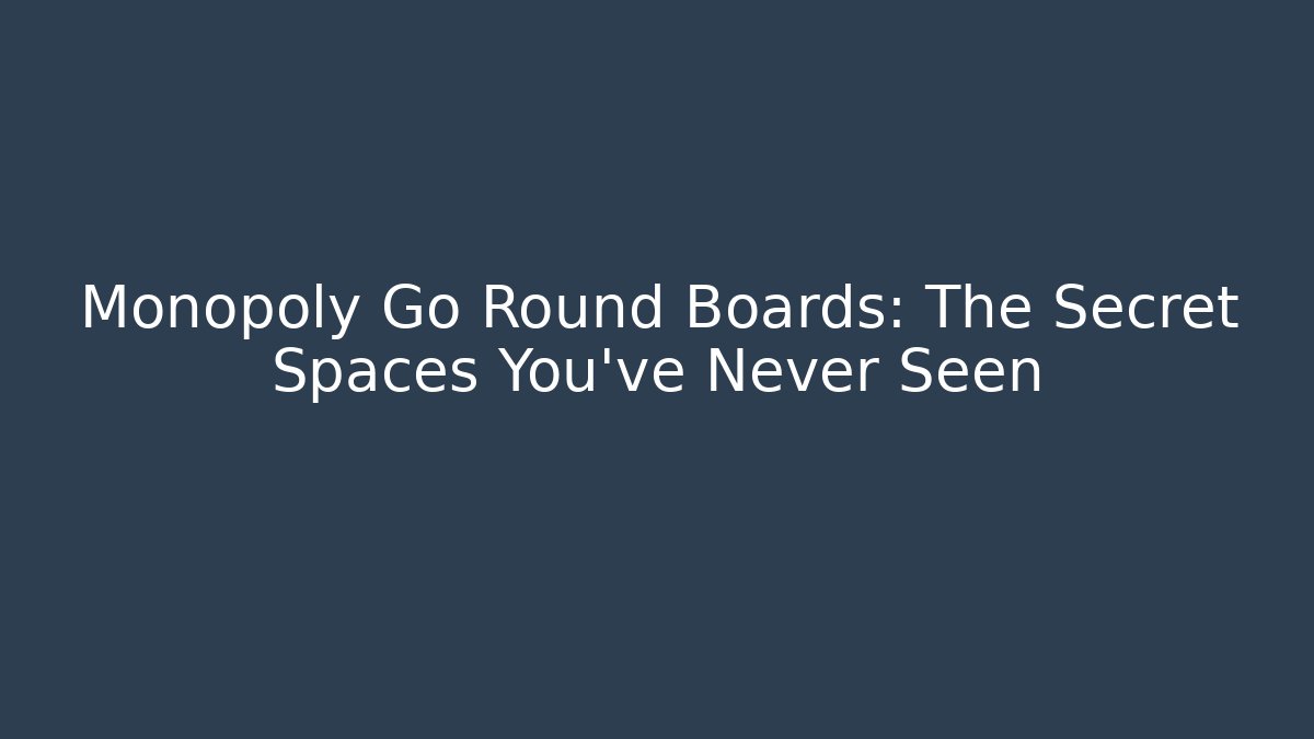 Monopoly Go Round Boards: The Secret Spaces You’ve Never Seen