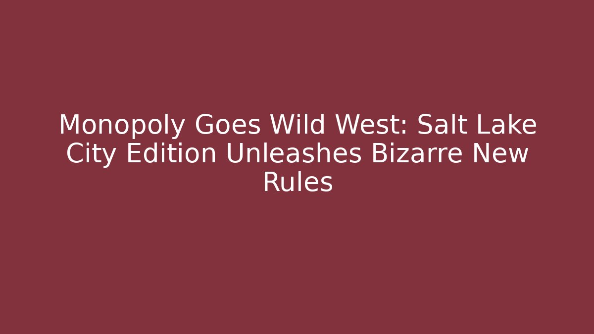 Monopoly Goes Wild West: Salt Lake City Edition Unleashes Bizarre New Rules