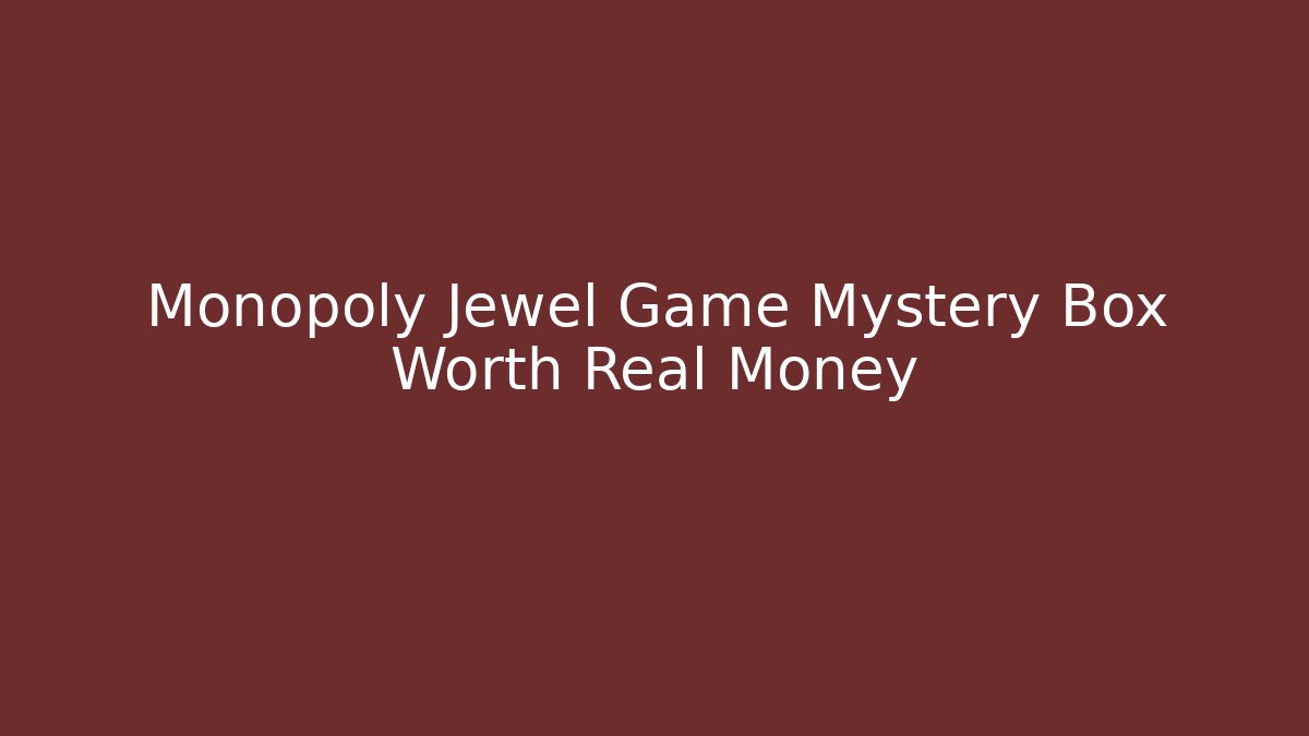 Monopoly Jewel Game Mystery Box Worth Real Money