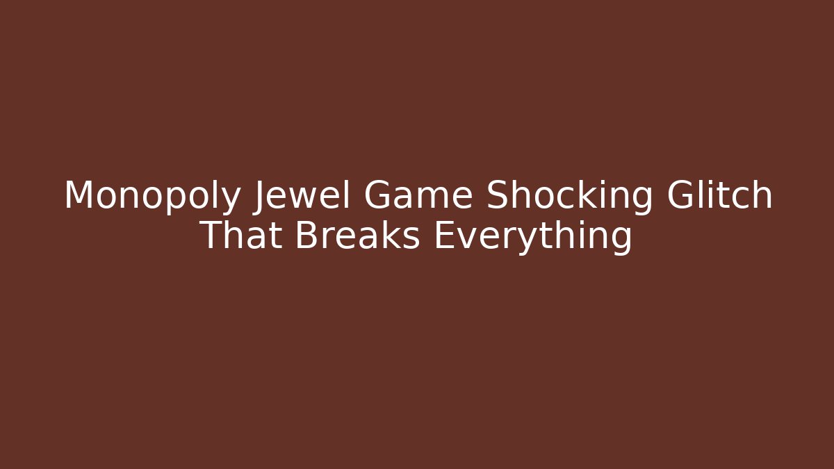 Monopoly Jewel Game Shocking Glitch That Breaks Everything