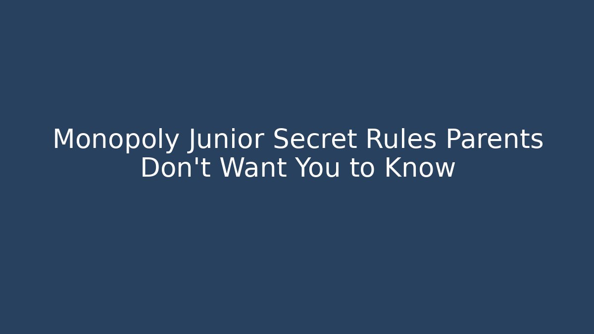 Monopoly Junior Secret Rules Parents Don't Want You to Know
