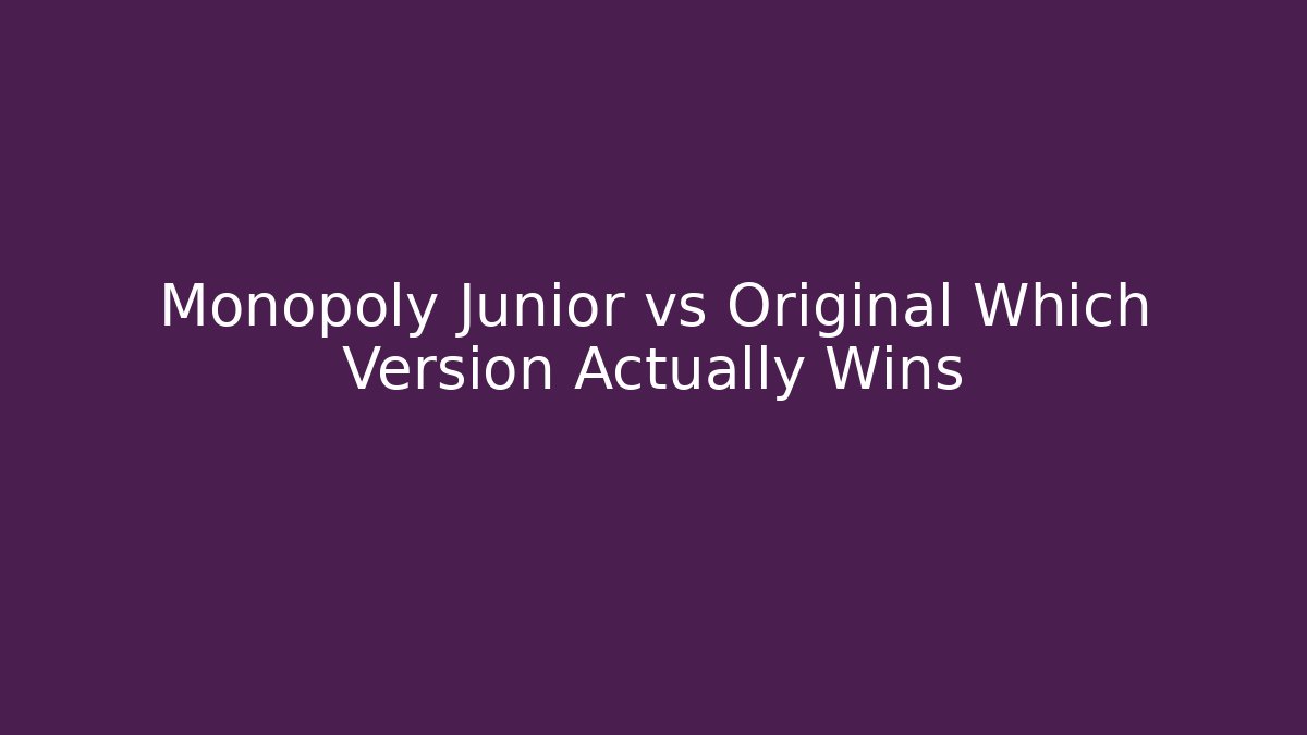Monopoly Junior vs Original Which Version Actually Wins