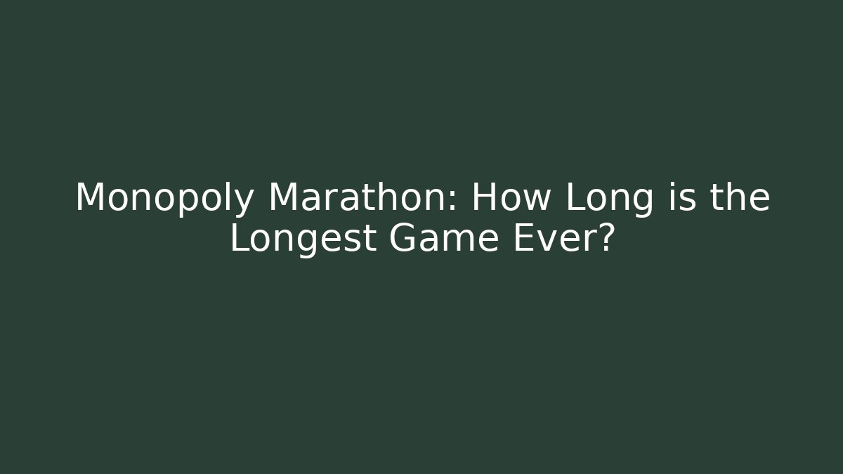 Monopoly Marathon: How Long is the Longest Game Ever?