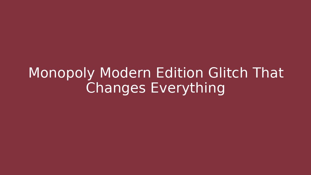 Monopoly Modern Edition Glitch That Changes Everything