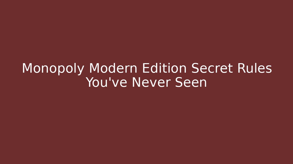 Monopoly Modern Edition Secret Rules You’ve Never Seen