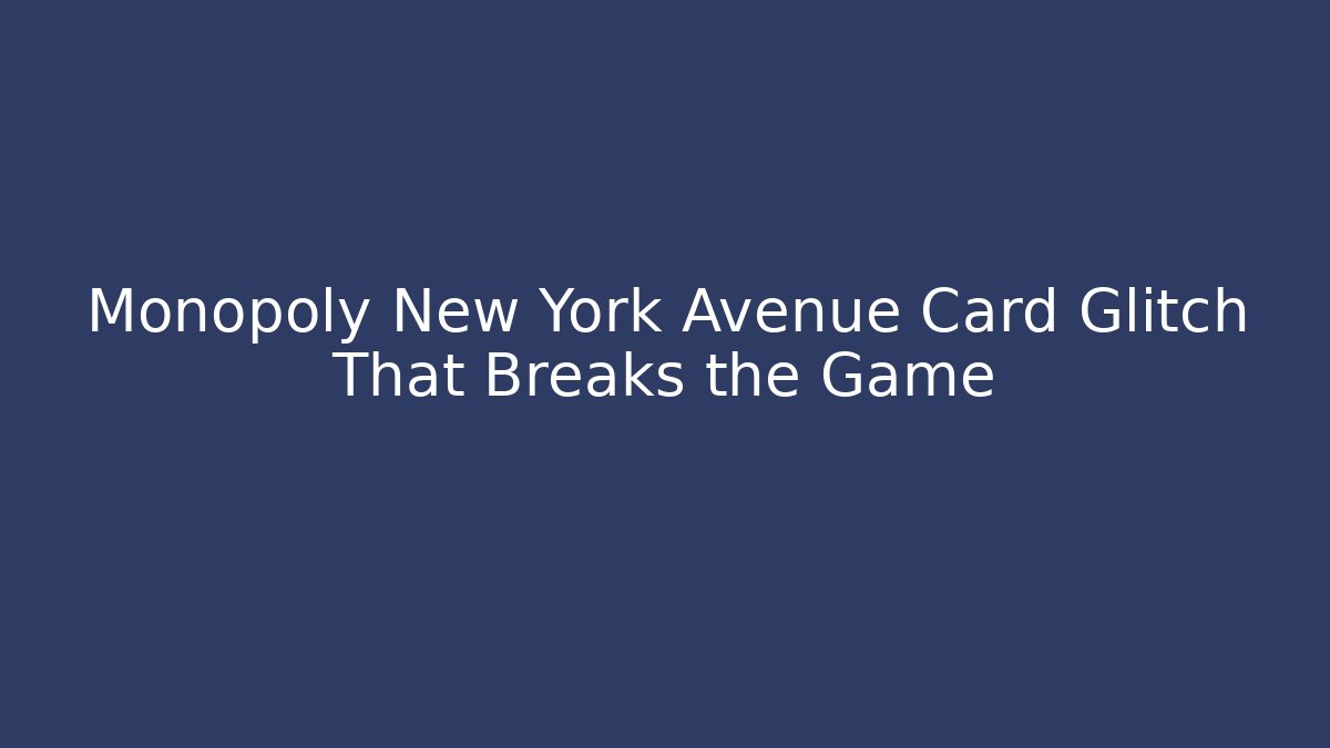 Monopoly New York Avenue Card Glitch That Breaks the Game