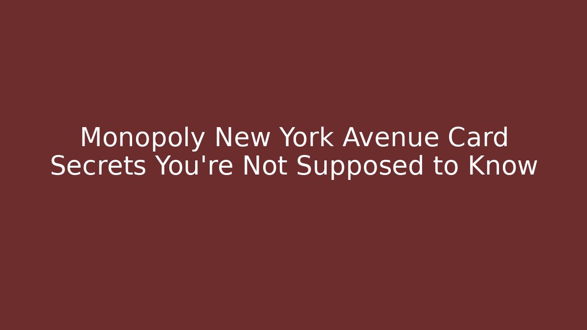 Monopoly New York Avenue Card Secrets You’re Not Supposed to Know