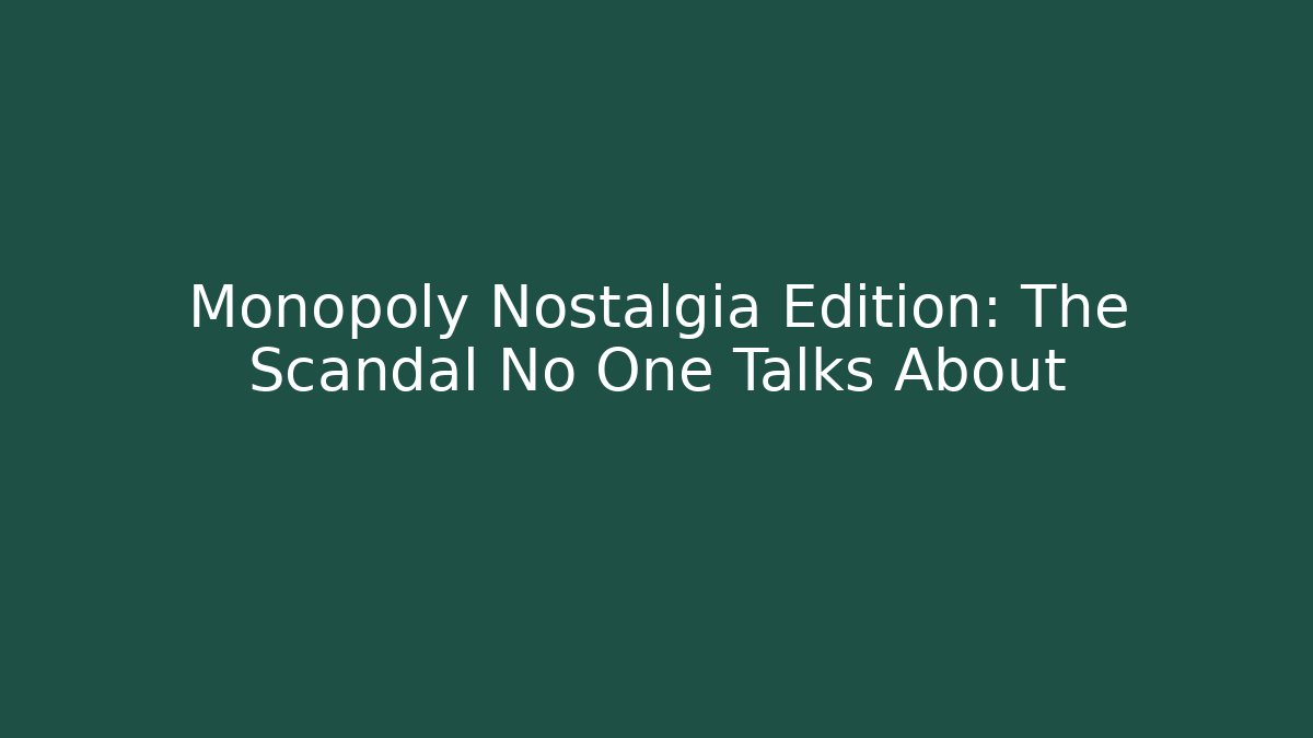 Monopoly Nostalgia Edition: The Scandal No One Talks About