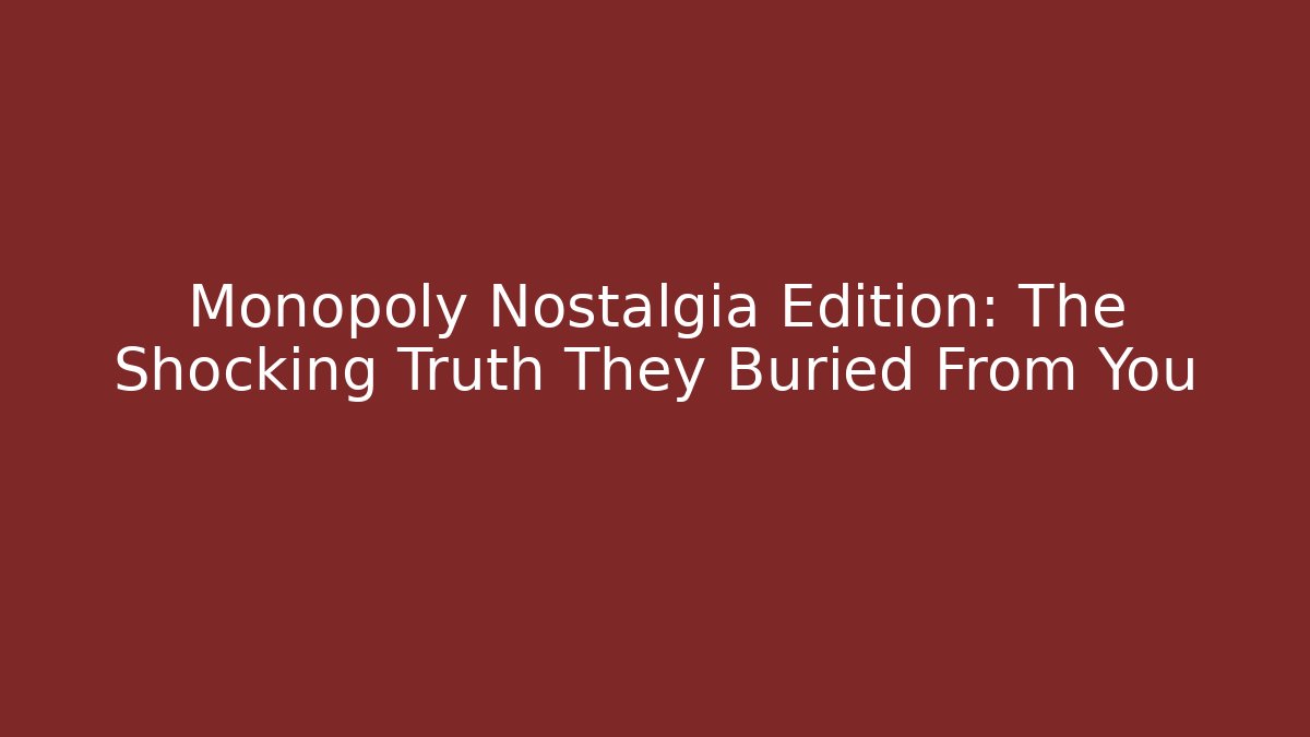 Monopoly Nostalgia Edition: The Shocking Truth They Buried From You