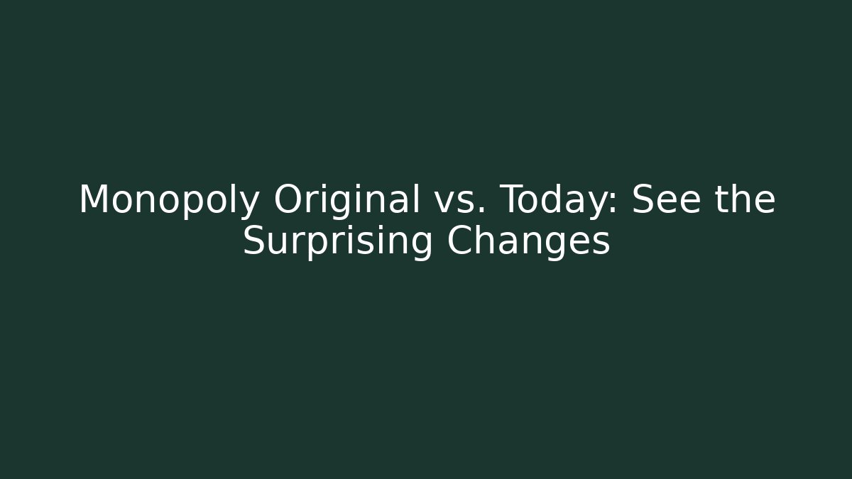Monopoly Original vs. Today: See the Surprising Changes - Create More Assets