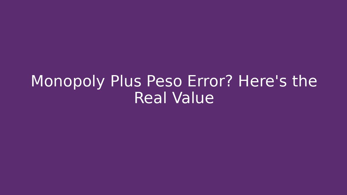 Monopoly Plus Peso Error? Here's the Real Value - Create More Assets