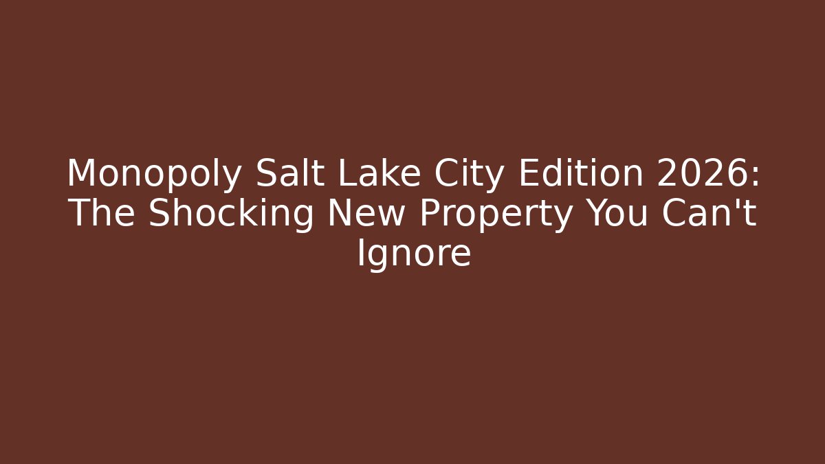 Monopoly Salt Lake City Edition 2026: The Shocking New Property You Can't Ignore