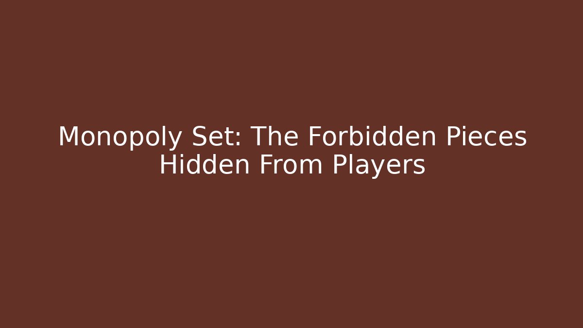 Monopoly Set: The Forbidden Pieces Hidden From Players - Create More Assets