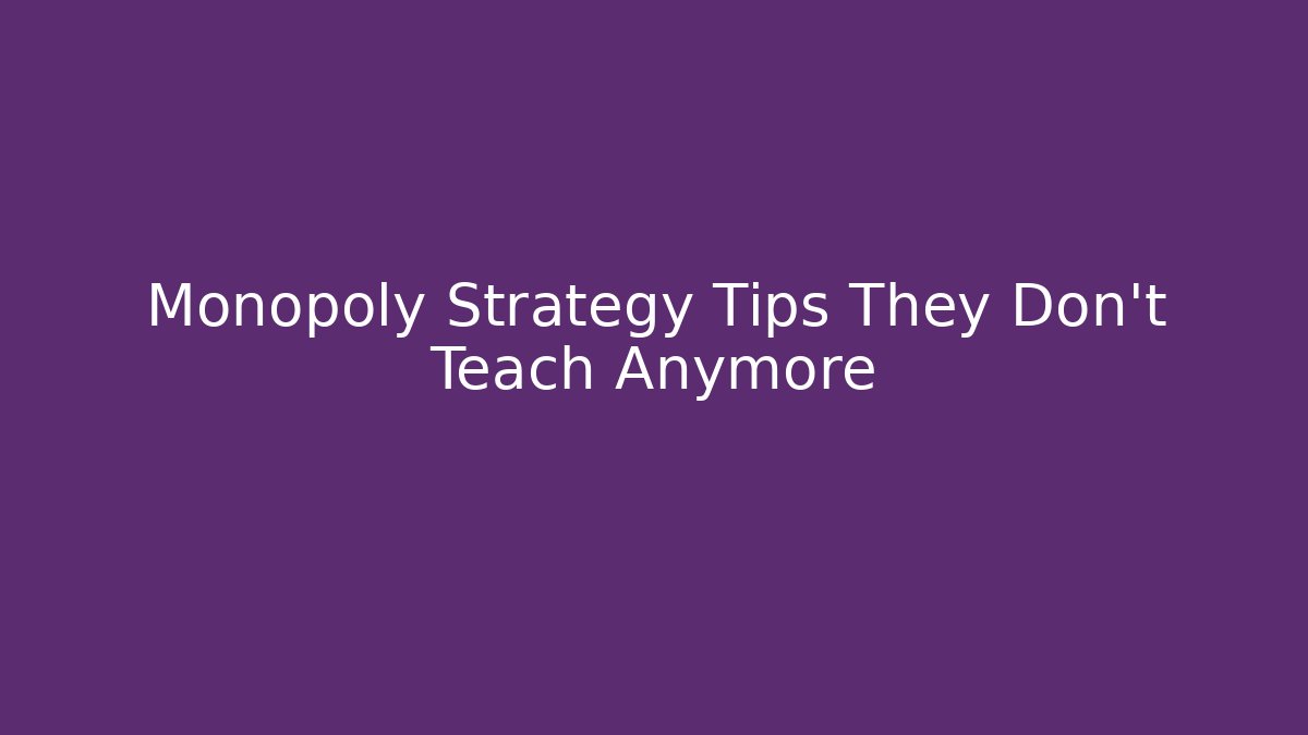 Monopoly Strategy Tips They Don't Teach Anymore