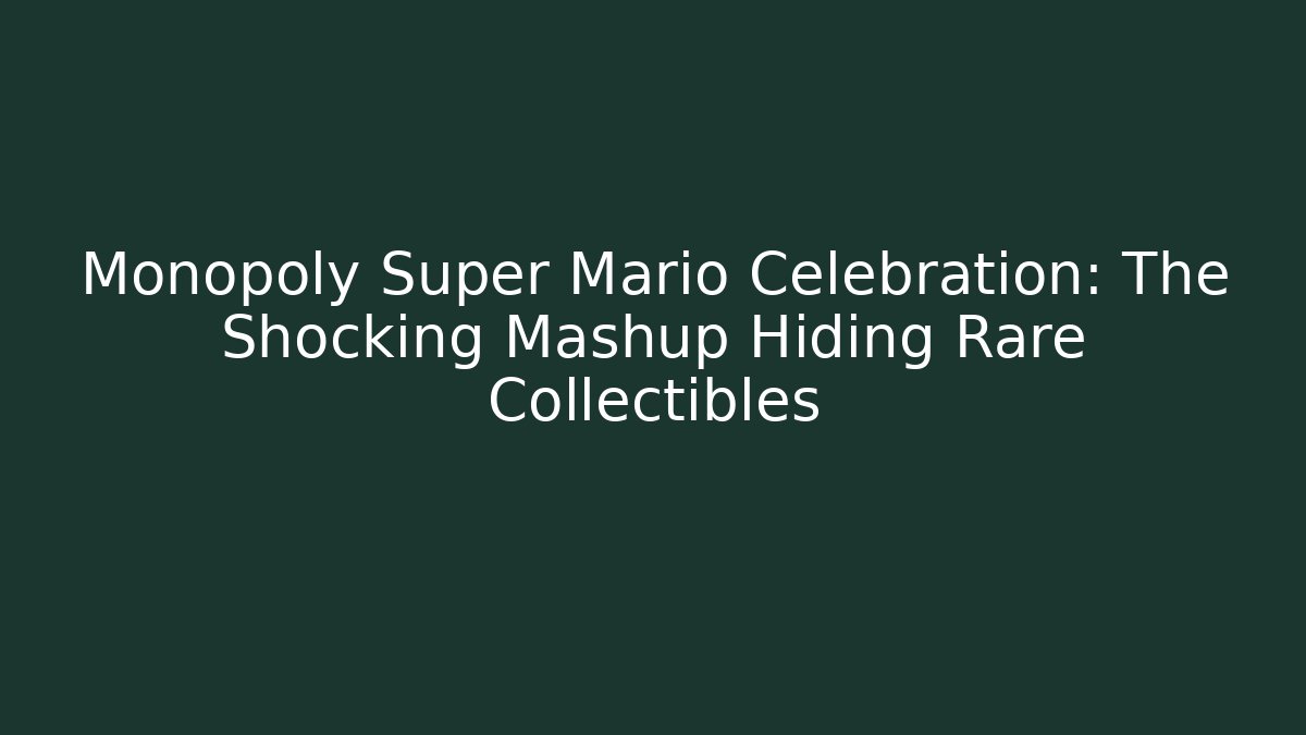 Monopoly Super Mario Celebration: The Shocking Mashup Hiding Rare Collectibles