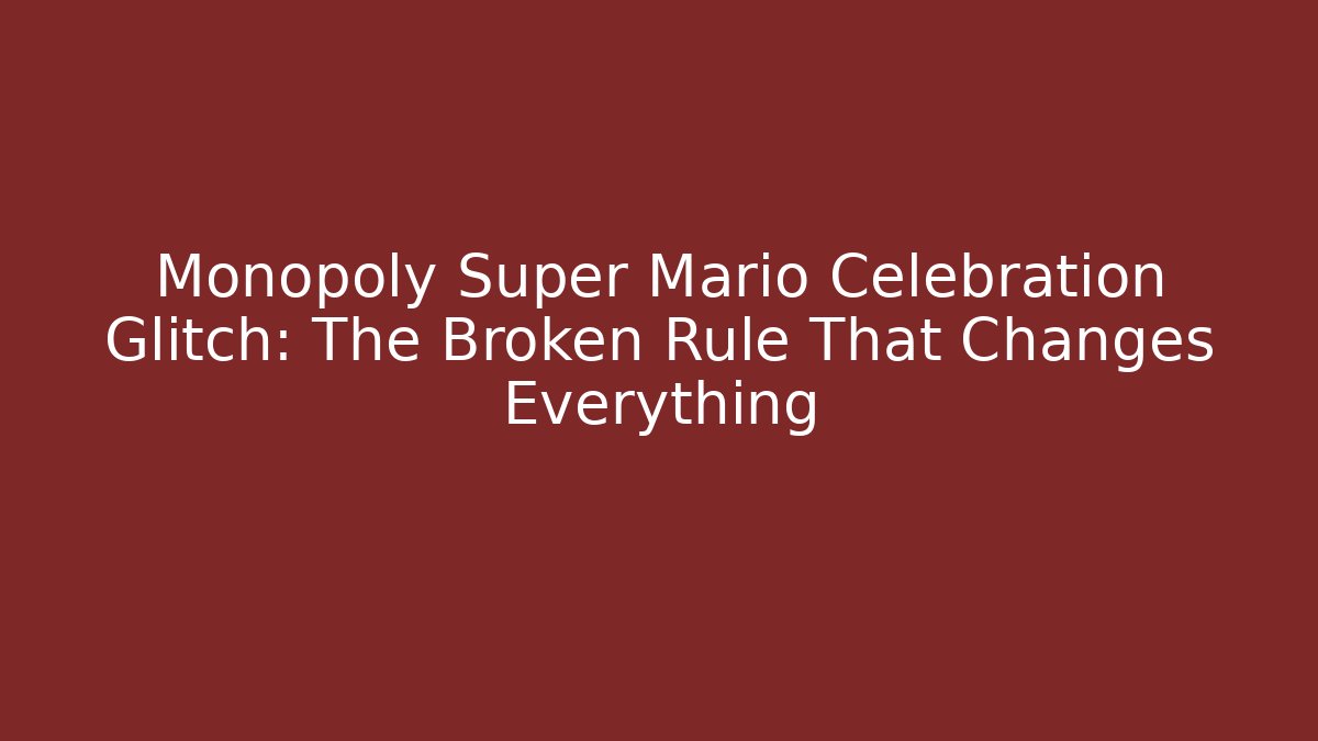 Monopoly Super Mario Celebration Glitch: The Broken Rule That Changes Everything