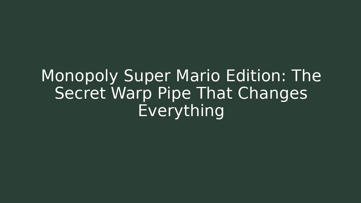 Monopoly Super Mario Edition: The Secret Warp Pipe That Changes Everything