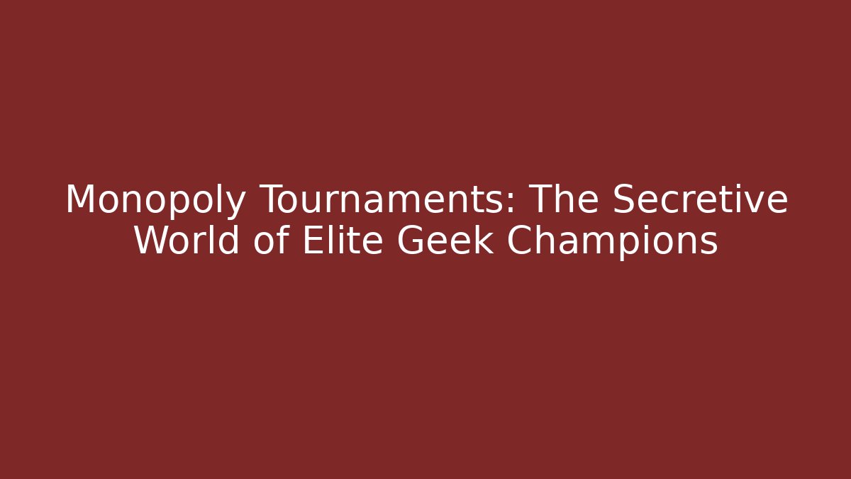 Monopoly Tournaments: The Secretive World of Elite Geek Champions