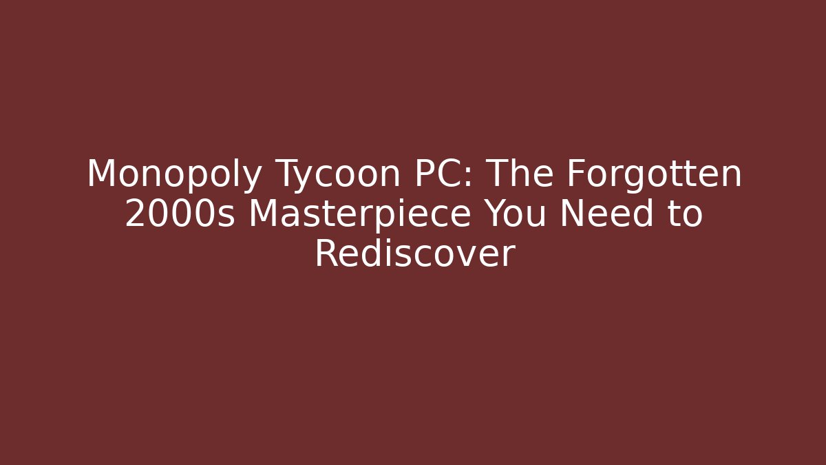 Monopoly Tycoon PC: The Forgotten 2000s Masterpiece You Need to Rediscover