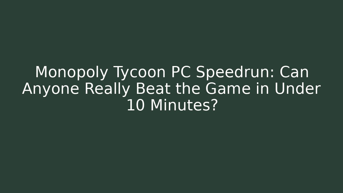 Monopoly Tycoon PC Speedrun: Can Anyone Really Beat the Game in Under 10 Minutes?