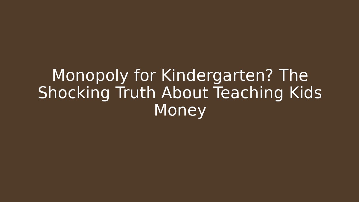 Monopoly for Kindergarten? The Shocking Truth About Teaching Kids Money