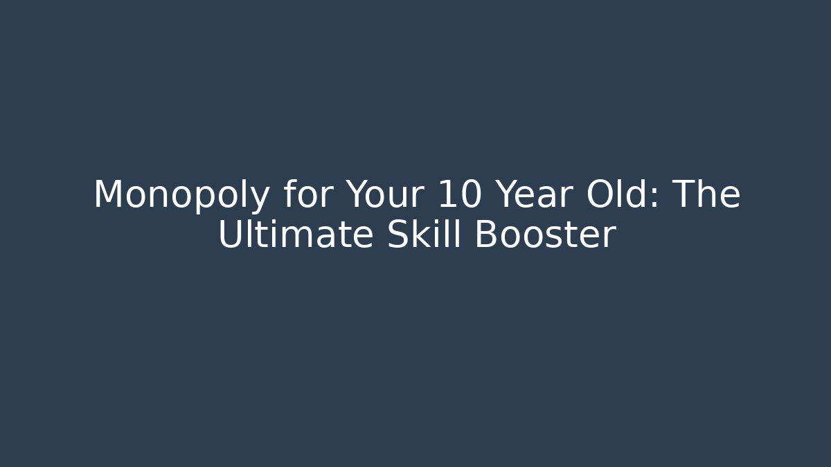 Monopoly for Your 10 Year Old: The Ultimate Skill Booster - Create More Assets