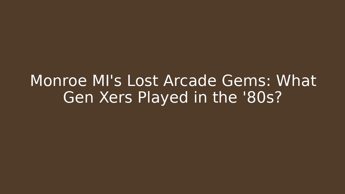 Monroe MI's Lost Arcade Gems: What Gen Xers Played in the '80s?