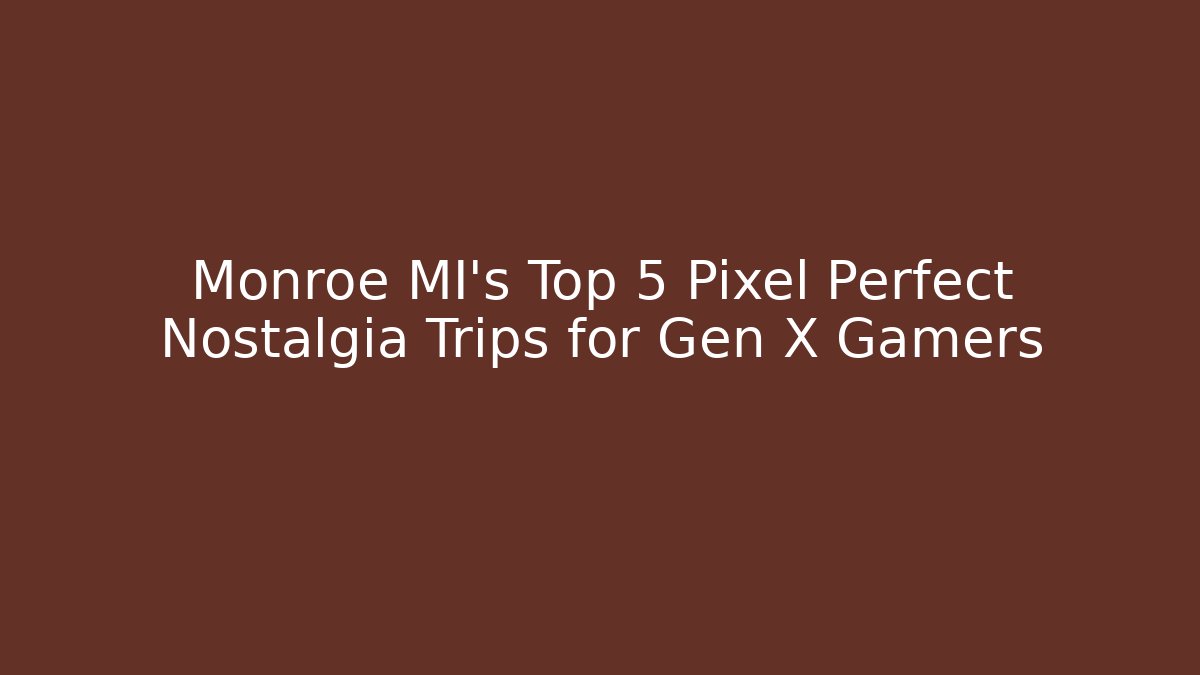 Monroe MI's Top 5 Pixel Perfect Nostalgia Trips for Gen X Gamers