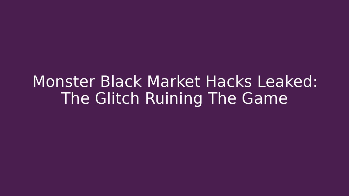 Monster Black Market Hacks Leaked: The Glitch Ruining The Game