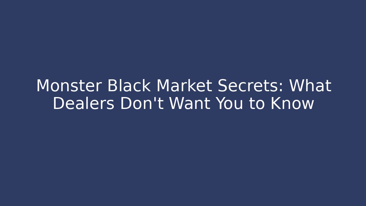 Monster Black Market Secrets: What Dealers Don't Want You to Know