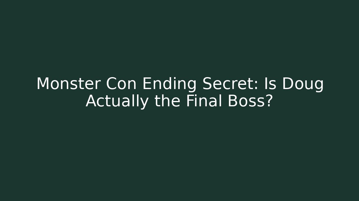 Monster Con Ending Secret: Is Doug Actually the Final Boss?