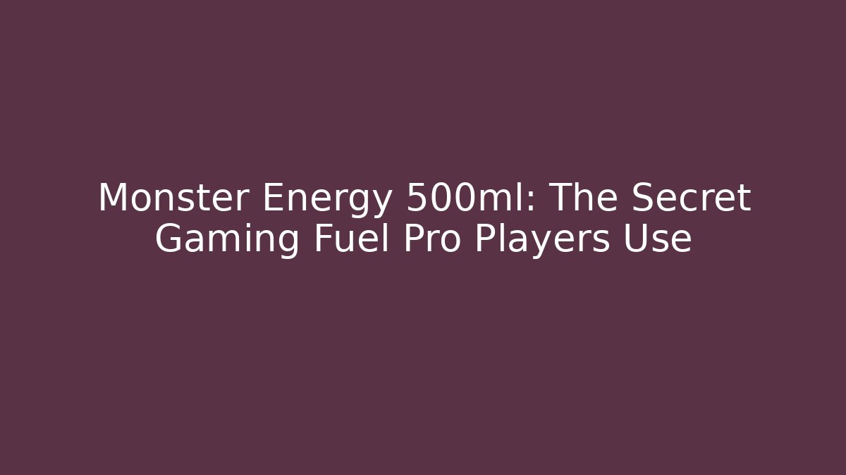 Monster Energy 500ml: The Secret Gaming Fuel Pro Players Use