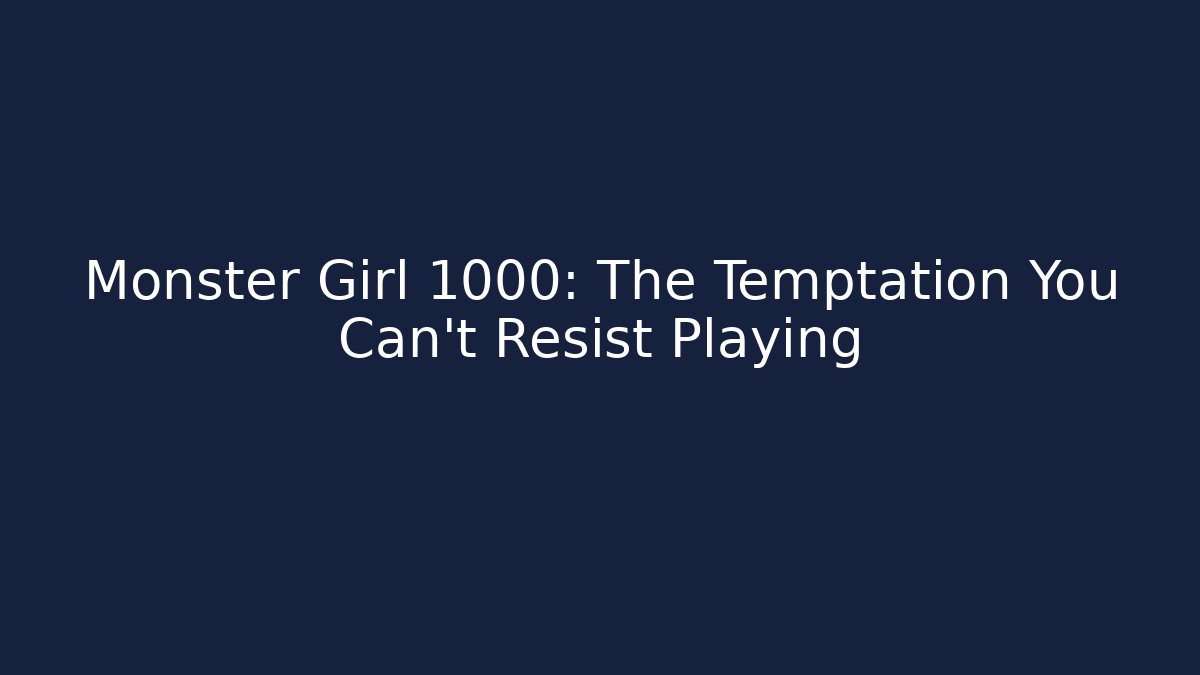 Monster Girl 1000: The Temptation You Can't Resist Playing