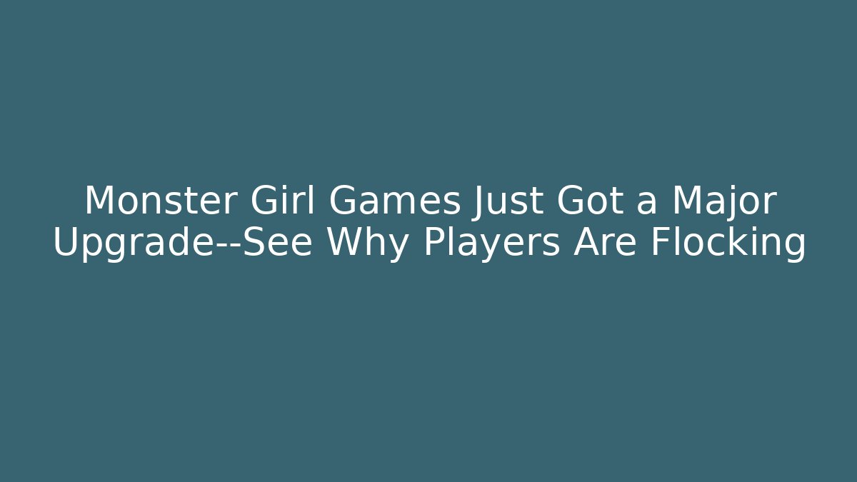Monster Girl Games Just Got a Major Upgrade—See Why Players Are Flocking
