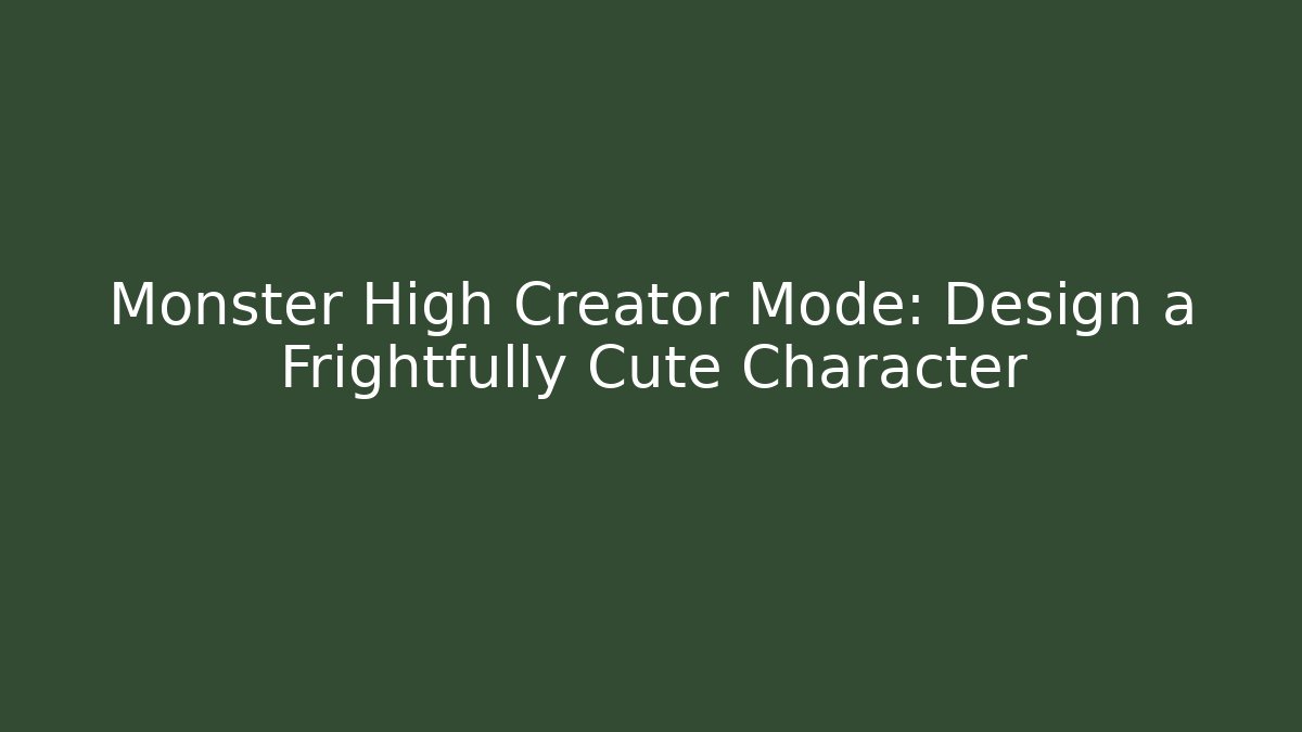 Monster High Creator Mode: Design a Frightfully Cute Character