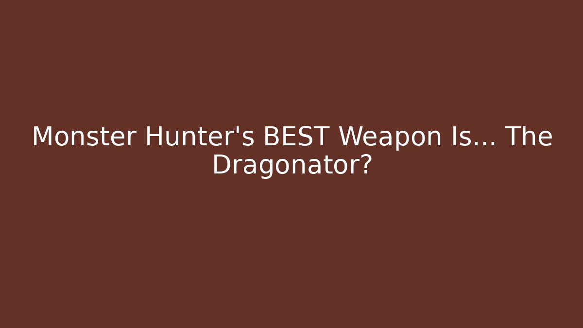 Monster Hunter's BEST Weapon Is… The Dragonator? - Create More Assets