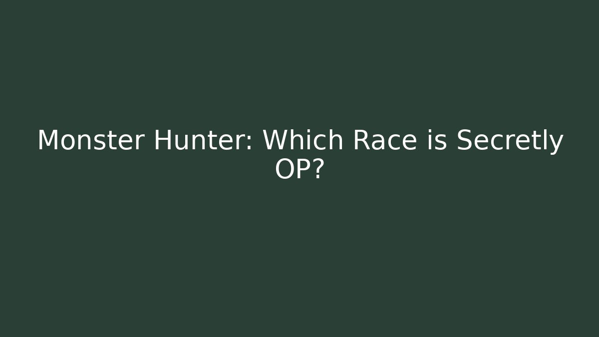 Monster Hunter: Which Race is Secretly OP?