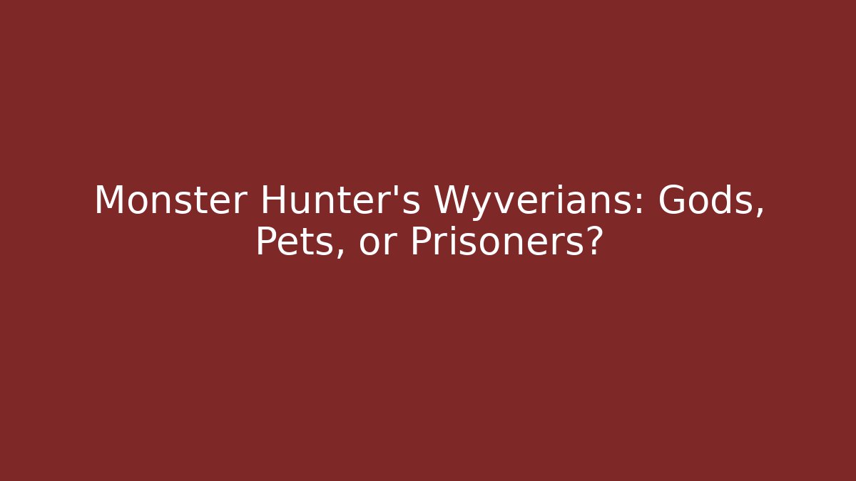 Monster Hunter’s Wyverians: Gods, Pets, or Prisoners?