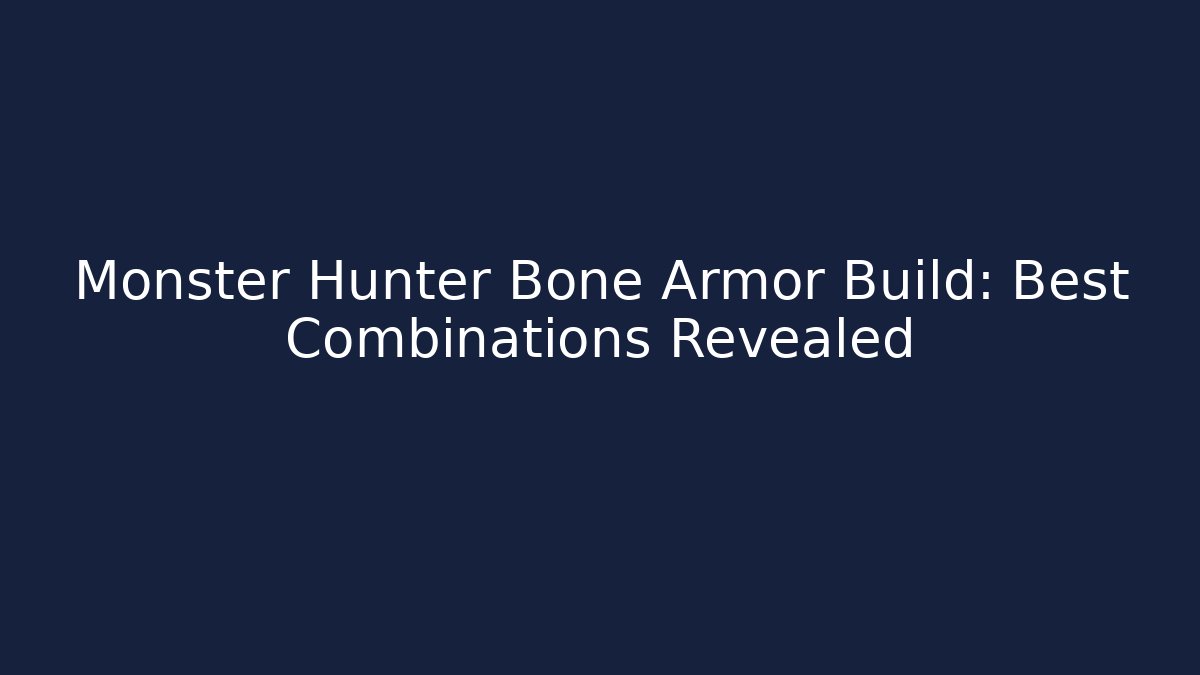 Monster Hunter Bone Armor Build: Best Combinations Revealed
