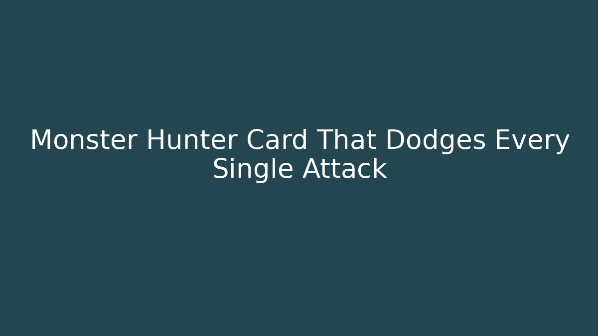 Monster Hunter Card That Dodges Every Single Attack