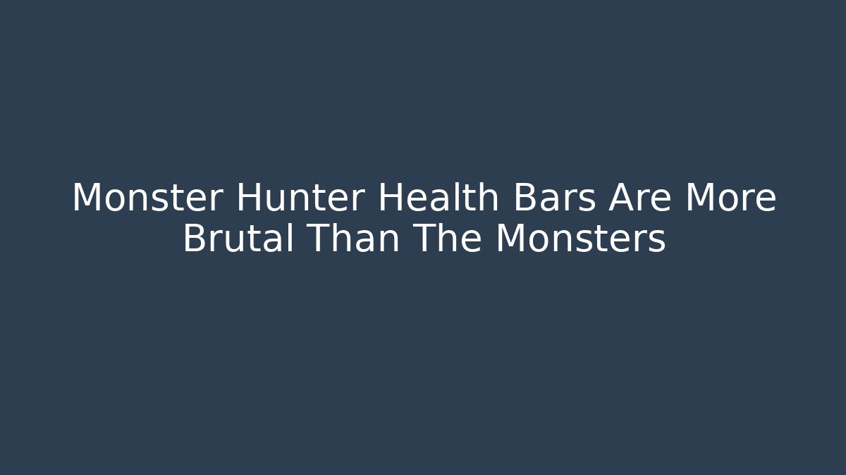 Monster Hunter Health Bars Are More Brutal Than The Monsters
