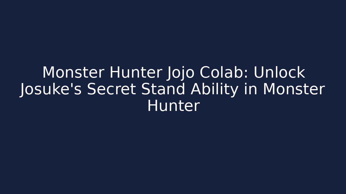 Monster Hunter Jojo Colab: Unlock Josuke's Secret Stand Ability in Monster Hunter