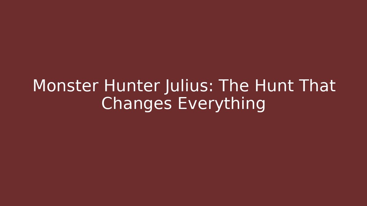 Monster Hunter Julius: The Hunt That Changes Everything
