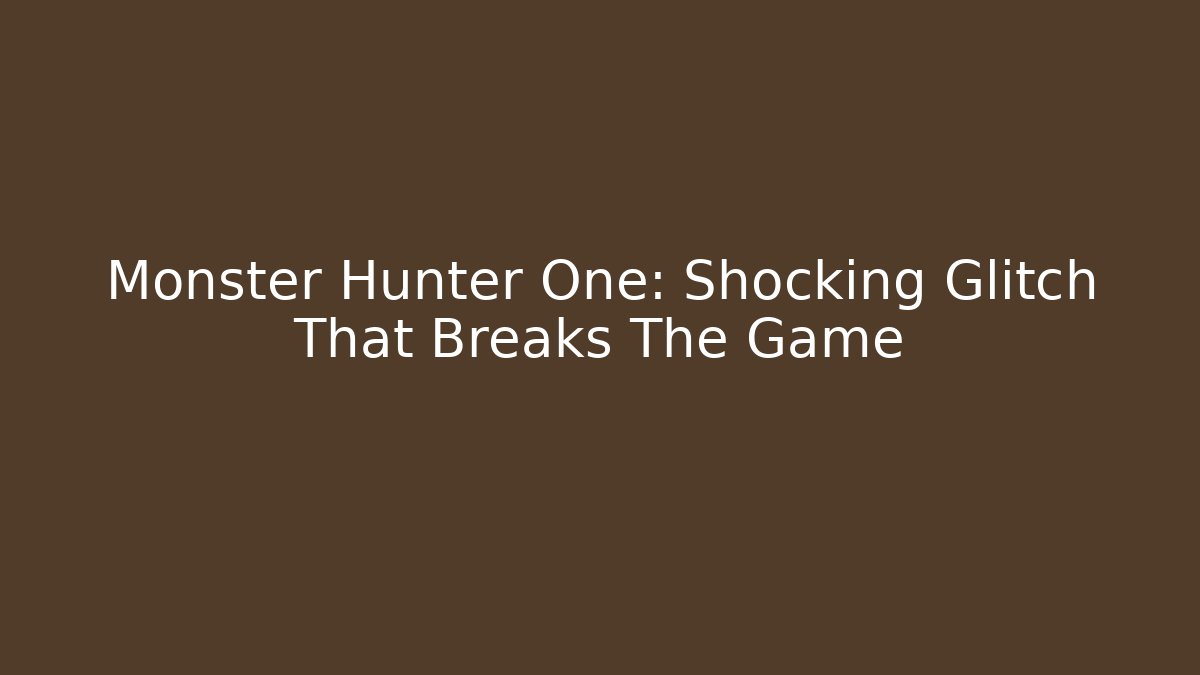 Monster Hunter One: Shocking Glitch That Breaks The Game