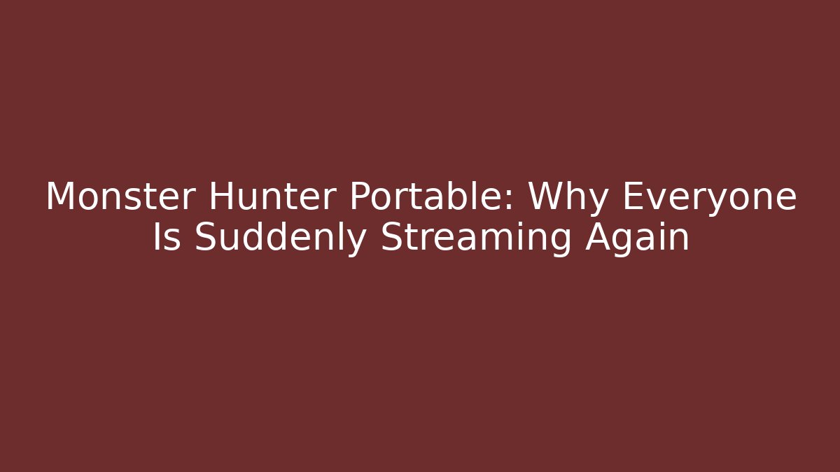 Monster Hunter Portable: Why Everyone Is Suddenly Streaming Again