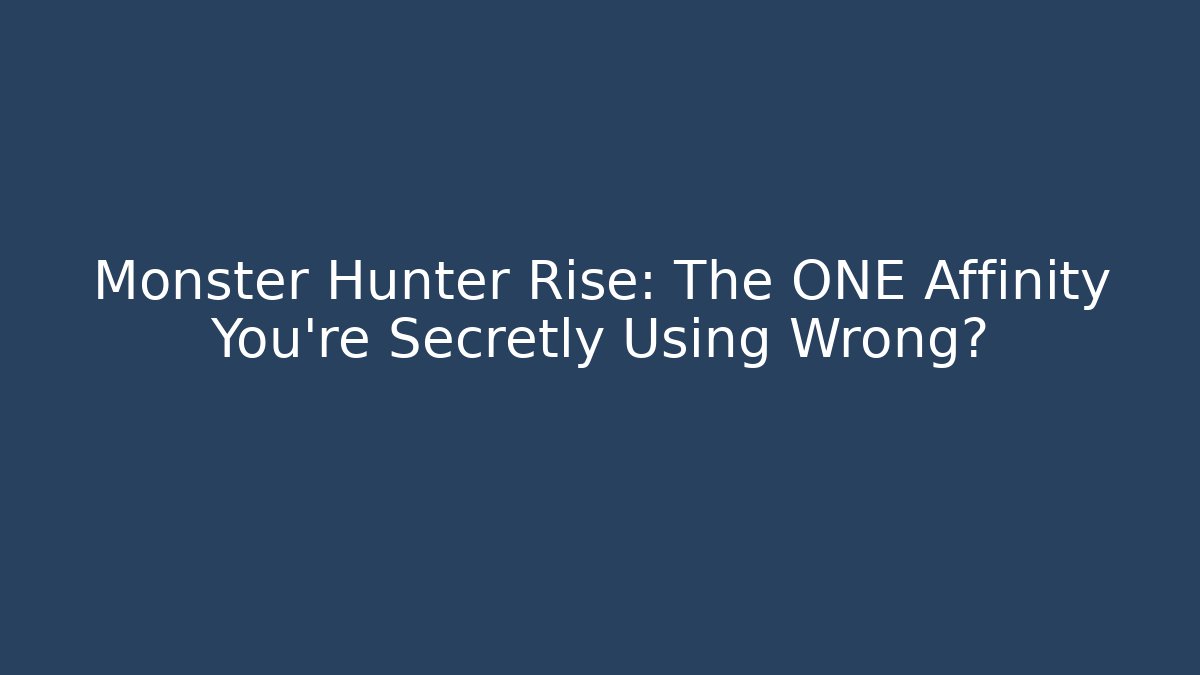 Monster Hunter Rise: The ONE Affinity You're Secretly Using Wrong? - Create More Assets