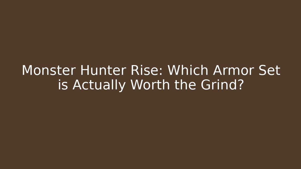 Monster Hunter Rise: Which Armor Set is Actually Worth the Grind?