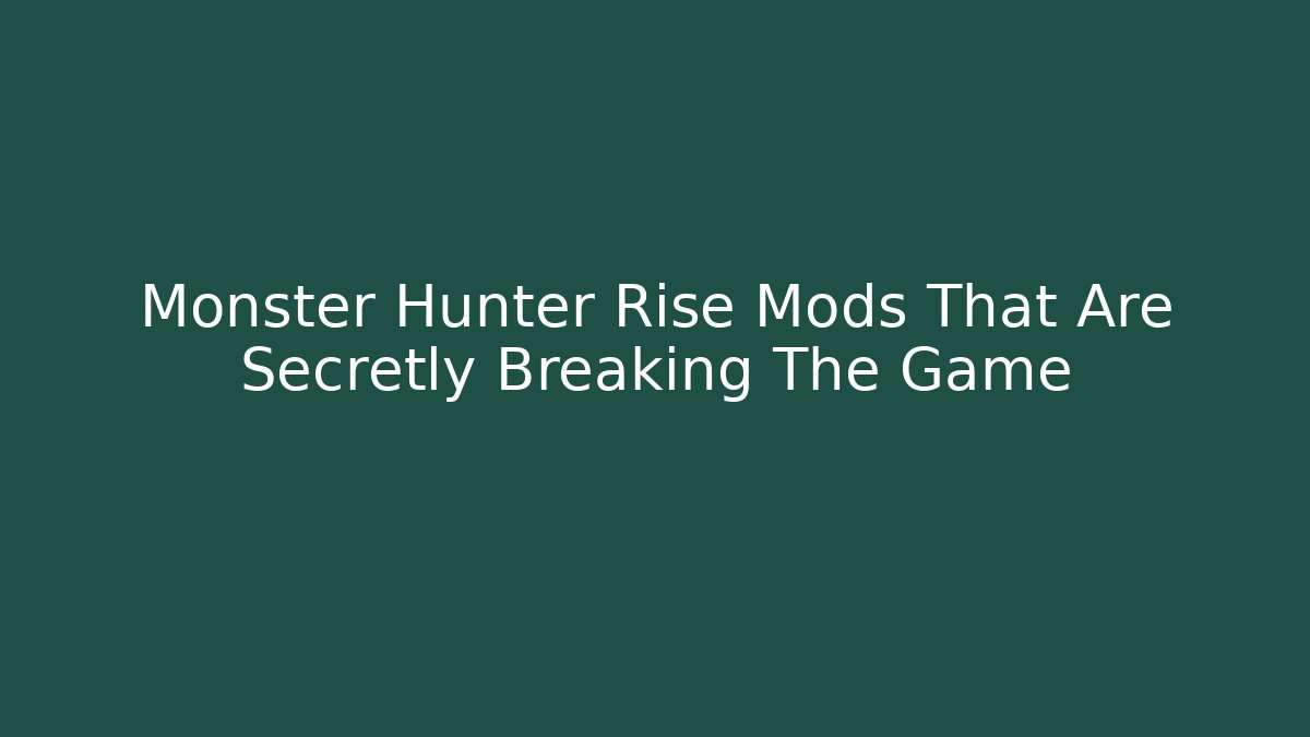 Monster Hunter Rise Mods That Are Secretly Breaking The Game