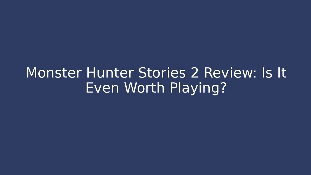Monster Hunter Stories 2 Review: Is It Even Worth Playing?