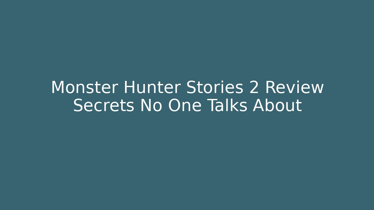 Monster Hunter Stories 2 Review Secrets No One Talks About - Create More Assets